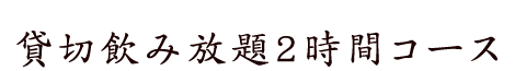 貸切飲み放題2時間コース